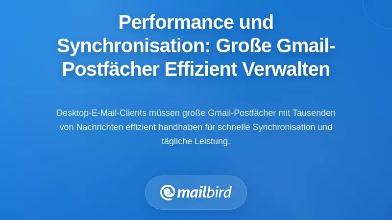 Leistung und Synchronisation: Effiziente Verwaltung gro&szlig;er Gmail-Postf&auml;cher