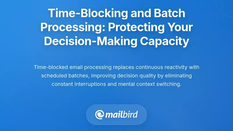 Time-Blocking and Batch Processing: Protecting Your Decision-Making Capacity