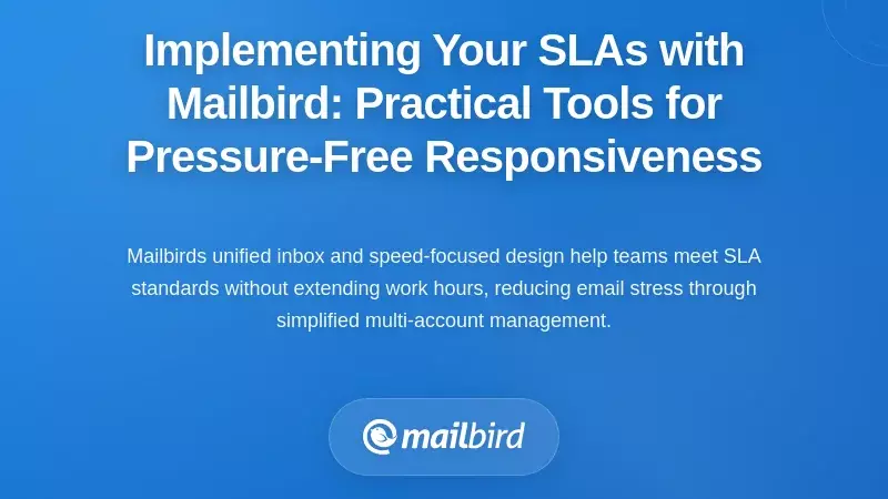 Implementing Your SLAs with Mailbird: Practical Tools for Pressure-Free Responsiveness