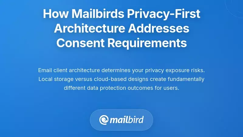 How Mailbird's Privacy-First Architecture Addresses Consent Requirements