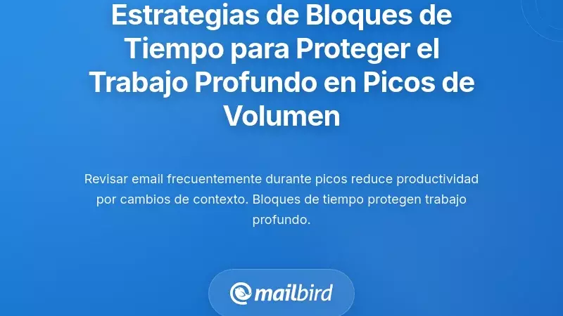 Estrategias de Bloqueo de Tiempo Que Protegen el Trabajo Profundo Durante Picos de Volumen