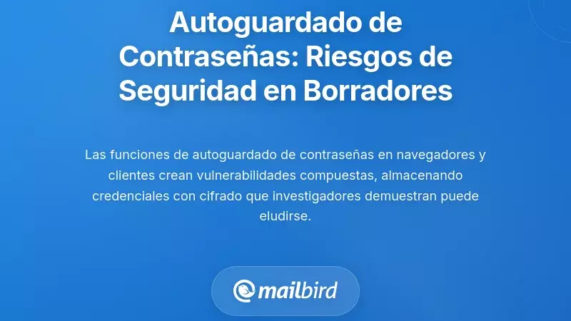 Funciones de autoguardado de contrase&ntilde;as: riesgos de seguridad en borradores acumulativos