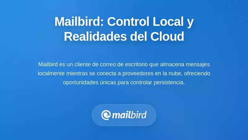 La Perspectiva de Mailbird: Control del Lado del Cliente y Realidades del Proveedor en la Nube