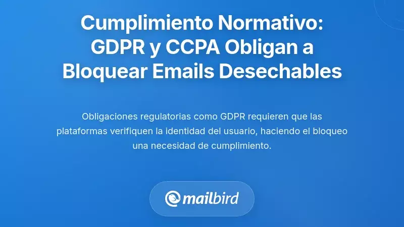Cumplimiento normativo: C&oacute;mo el GDPR y la CCPA obligan a las plataformas a bloquear correos electr&oacute;nicos desechables