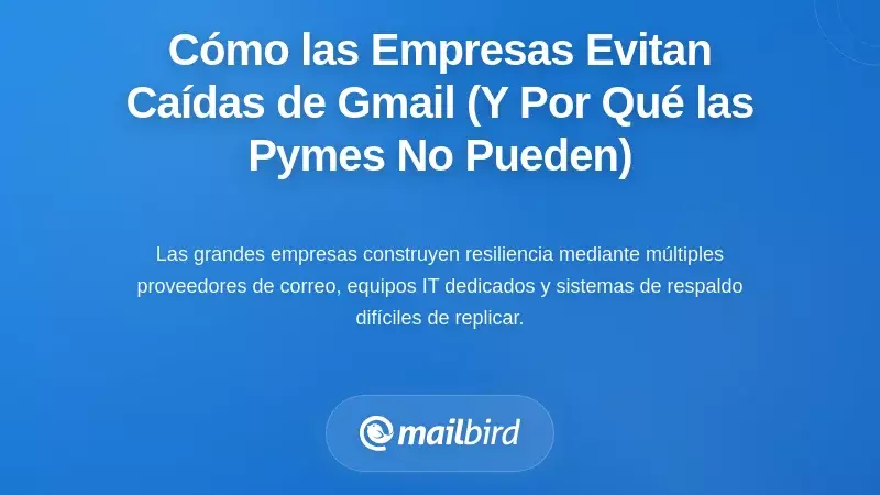 Cómo las Empresas Mitigan el Tiempo de Inactividad de Gmail (Y por Qué las Pequeñas Empresas No Pueden)
