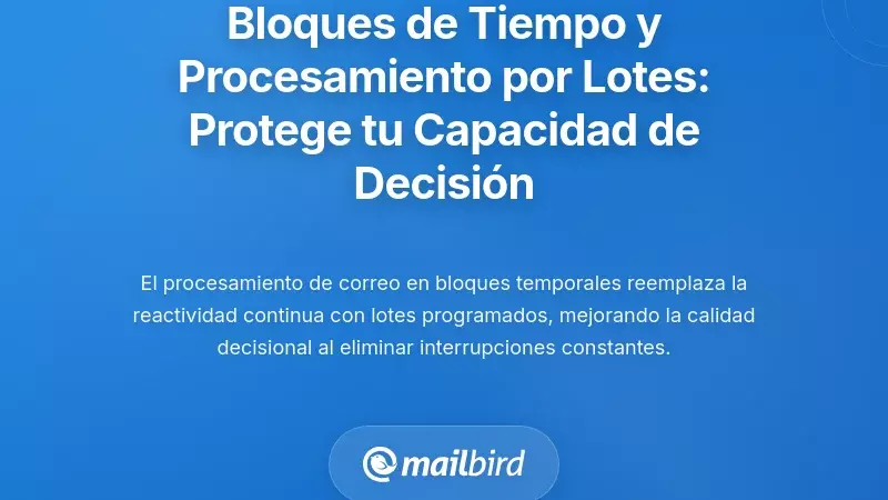 Bloqueo de Tiempo y Procesamiento por Lotes: Protegiendo Tu Capacidad de Toma de Decisiones