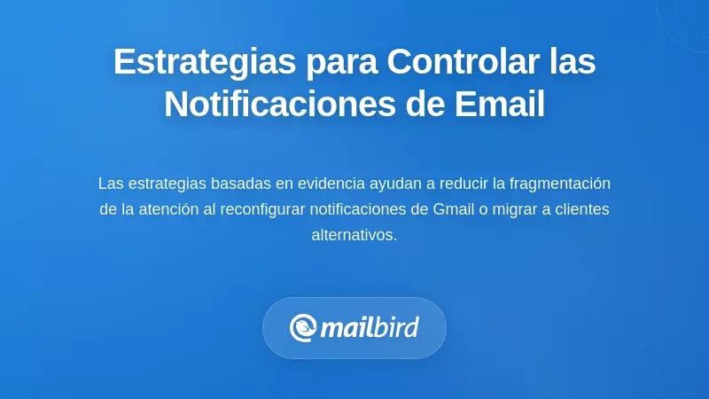Estrategias Pr&aacute;cticas para Recuperar el Control sobre las Notificaciones de Email
