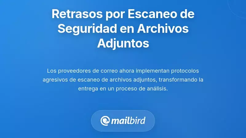 Retrasos en el Escaneo de Seguridad: La Nueva Realidad en la Entrega de Archivos Adjuntos en Correos Electr&oacute;nicos