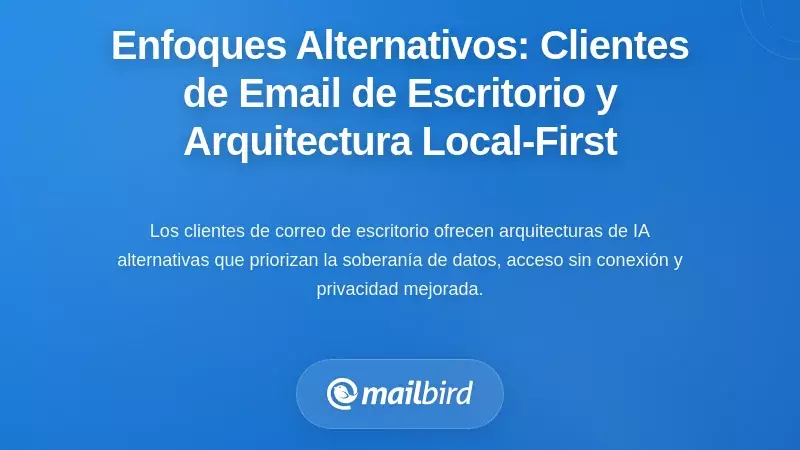 Enfoques Alternativos: Clientes de Correo de Escritorio y Arquitectura Local-First