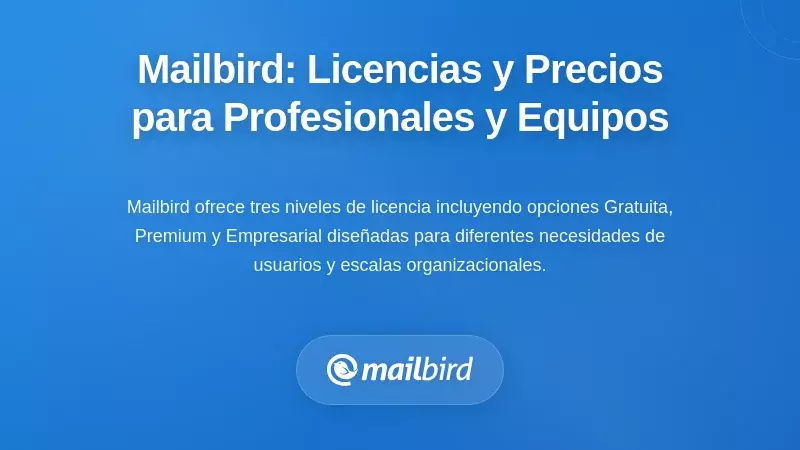 Licencias y Precios de Mailbird: Soluciones Accesibles para Profesionales Individuales y Equipos