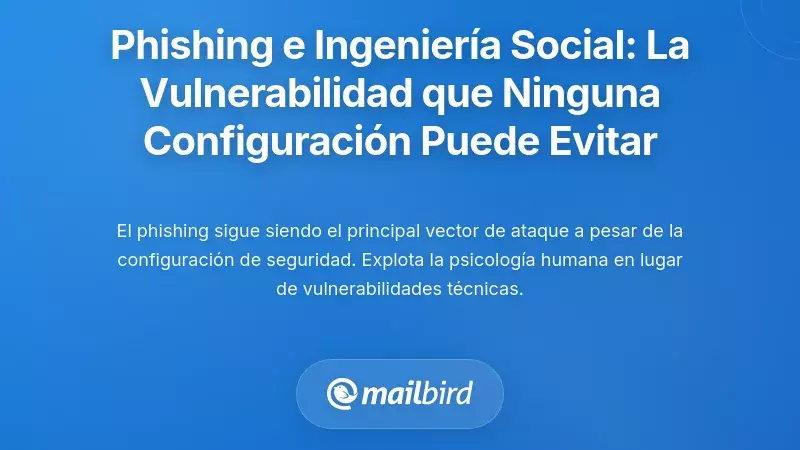 Phishing y Ingenier&iacute;a Social: La Vulnerabilidad que Ninguna Configuraci&oacute;n de Privacidad Puede Prevenir
