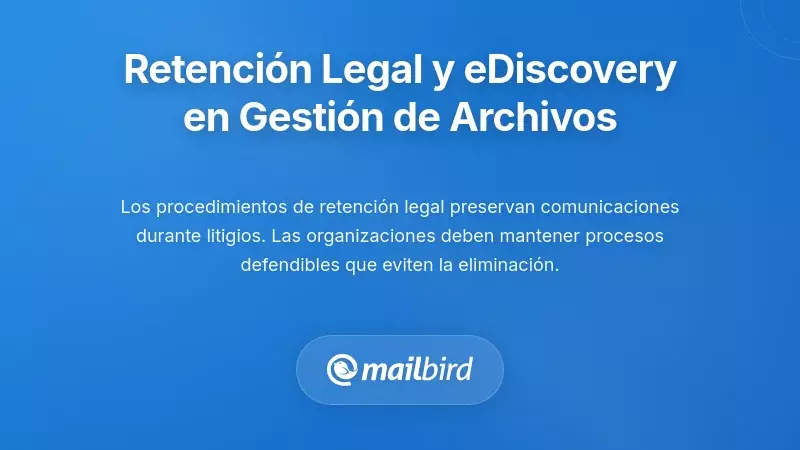 Retenciones Legales y Consideraciones de eDiscovery en la Gesti&oacute;n de Archivos
