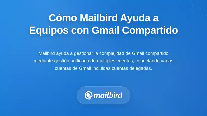 Cómo Mailbird ayuda a los equipos a gestionar los flujos de trabajo compartidos de Gmail