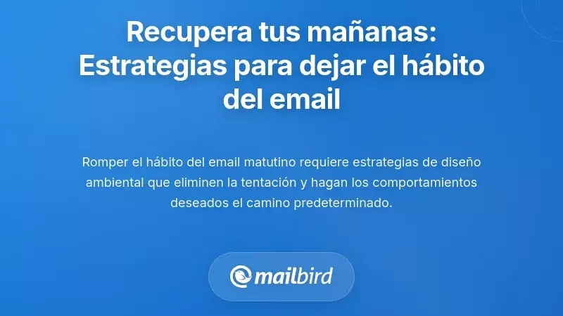 Recupera tus ma&ntilde;anas: Estrategias pr&aacute;cticas para romper el h&aacute;bito del correo electr&oacute;nico