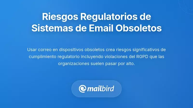 Implicaciones regulatorias y de cumplimiento de los sistemas de correo electr&oacute;nico obsoletos