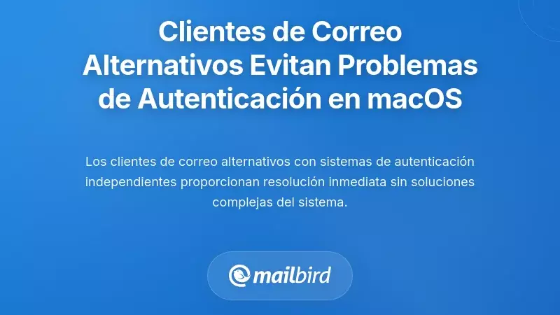 Por qu&eacute; los clientes de correo electr&oacute;nico alternativos evitan los problemas de autenticaci&oacute;n en macOS