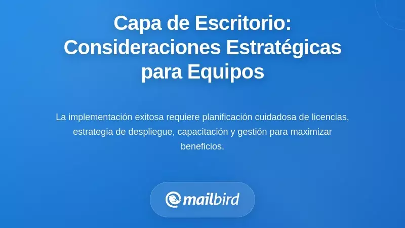 Implementación de una Capa de Escritorio: Consideraciones Estratégicas para Equipos