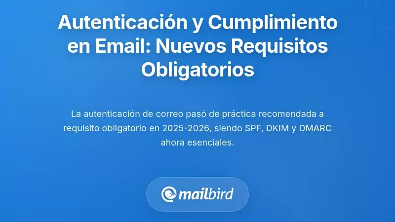 Autenticaci&oacute;n y Cumplimiento de Correo Electr&oacute;nico: Los Nuevos Requisitos Obligatorios