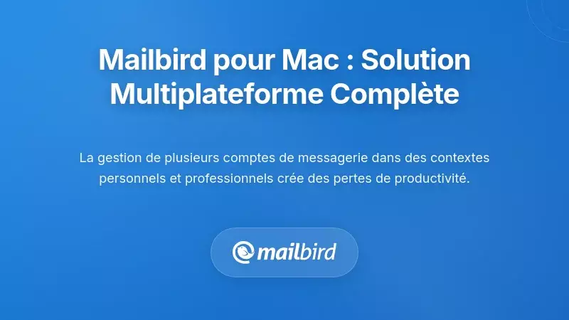Mailbird pour Mac : La solution compl&egrave;te multiplateforme