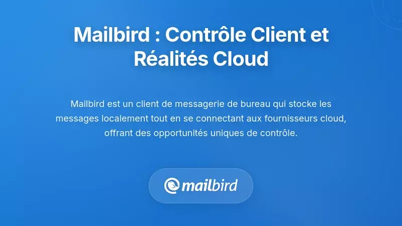 La perspective Mailbird : contrôle côté client et réalités des fournisseurs cloud