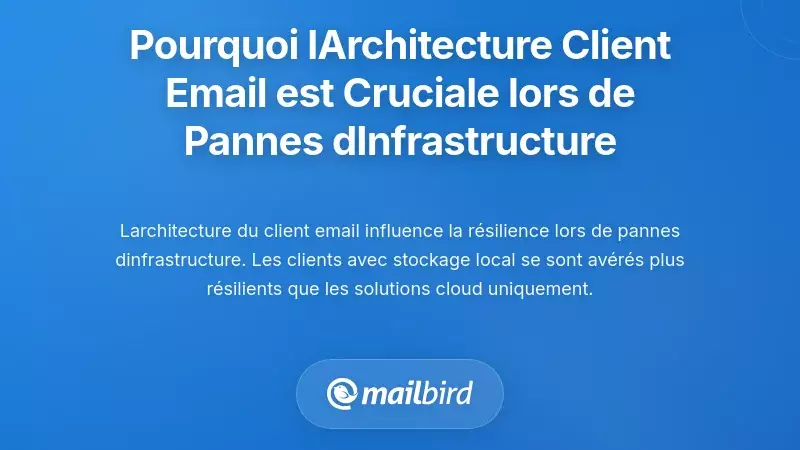 Pourquoi l'architecture des clients de messagerie est importante lors des pannes d'infrastructure