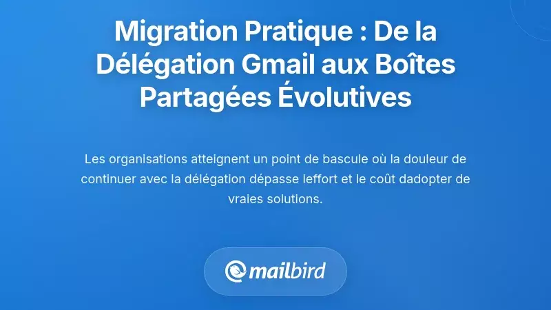 Migration pratique : De la délégation Gmail à une architecture évolutive de boîte de réception partagée