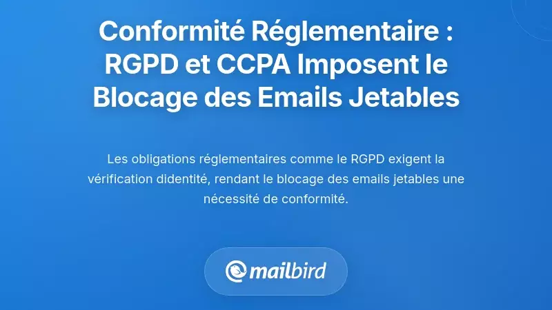 Conformit&eacute; r&eacute;glementaire : comment le RGPD et la CCPA obligent les plateformes &agrave; bloquer les emails temporaires