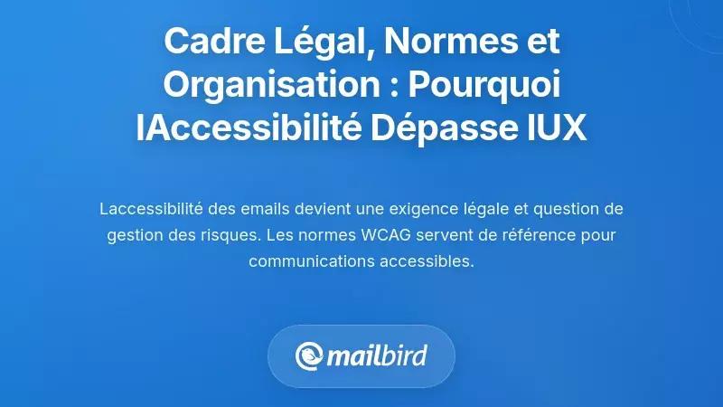 Contexte légal, normes et organisationnelles : Pourquoi l'accès aux emails pour les lecteurs d'écran est important au-delà de l'UX