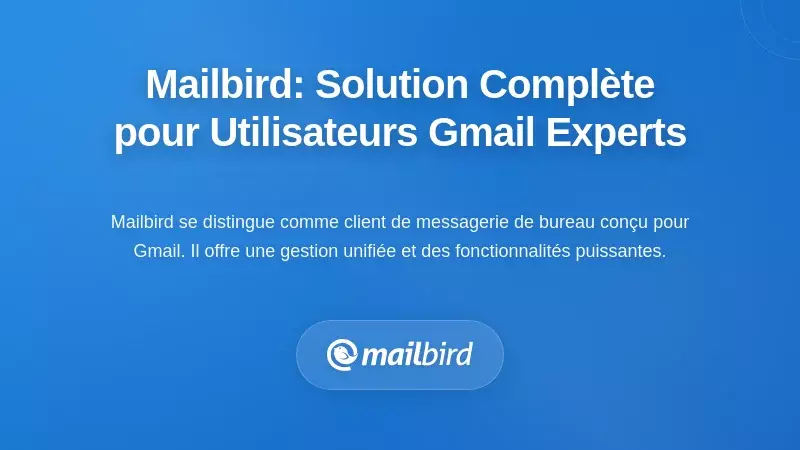 Mailbird : Une solution complète pour les utilisateurs avancés de Gmail