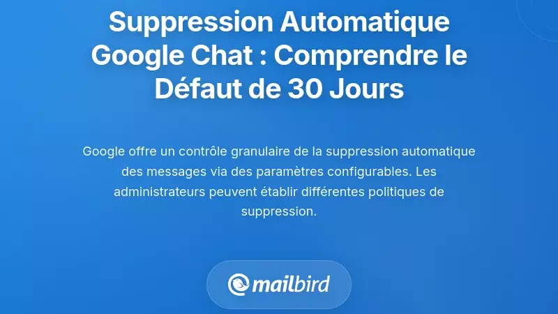 Param&egrave;tres de suppression automatique de Google Chat : Comprendre le d&eacute;faut de 30 jours