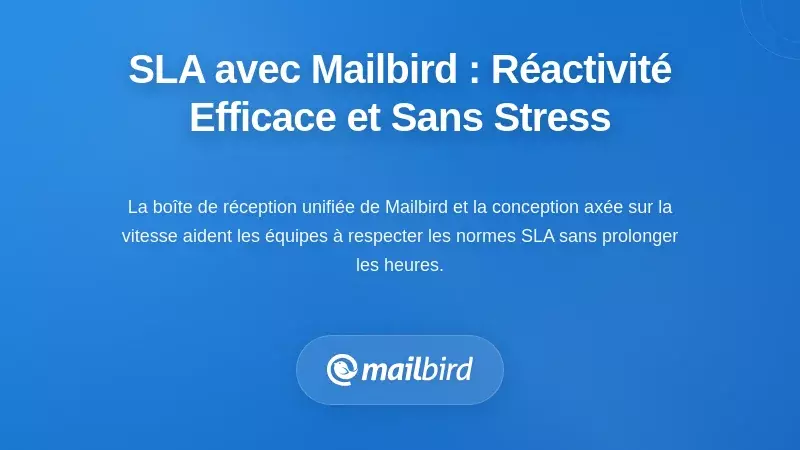 Mettre en œuvre vos SLA avec Mailbird : Outils pratiques pour une réactivité sans pression
