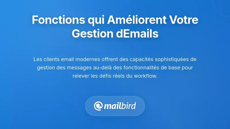 Fonctionnalit&eacute;s Qui Am&eacute;liorent R&eacute;ellement les Flux de Travail Quotidiens des Emails