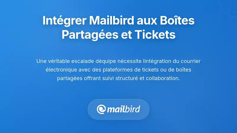 Intégration de Mailbird avec les boîtes aux lettres partagées et les plateformes de gestion de tickets