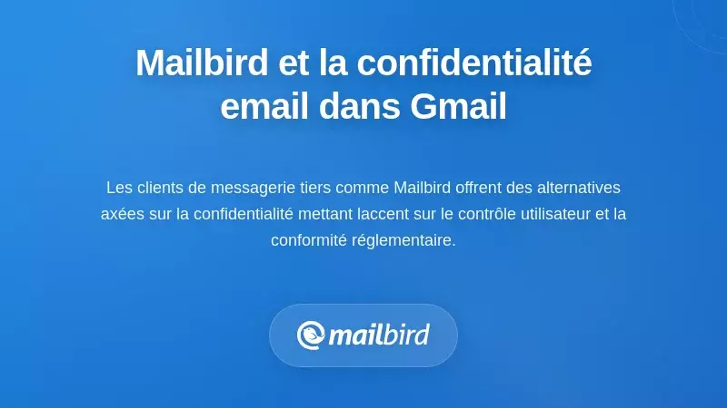 Comment Mailbird gère la confidentialité des emails dans l’écosystème Gmail