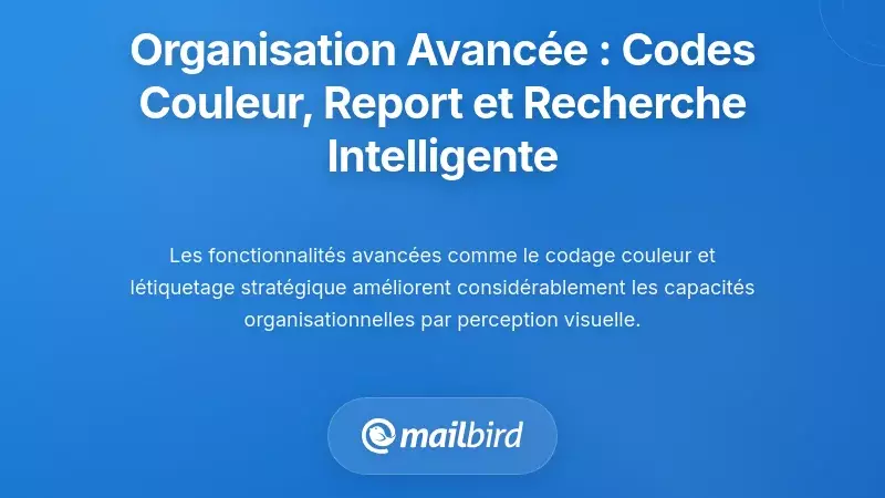 Fonctionnalit&eacute;s Avanc&eacute;es d'Organisation : Codage des Couleurs, R&eacute;veil et Recherche Intelligente