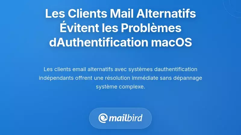 Pourquoi les clients de messagerie alternatifs &eacute;vitent les probl&egrave;mes d'authentification sur macOS