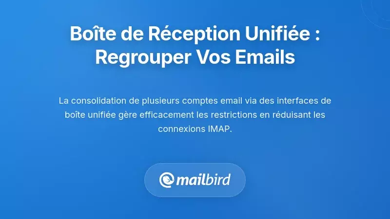 L’approche de la boîte de réception unifiée : consolider plusieurs comptes e-mail