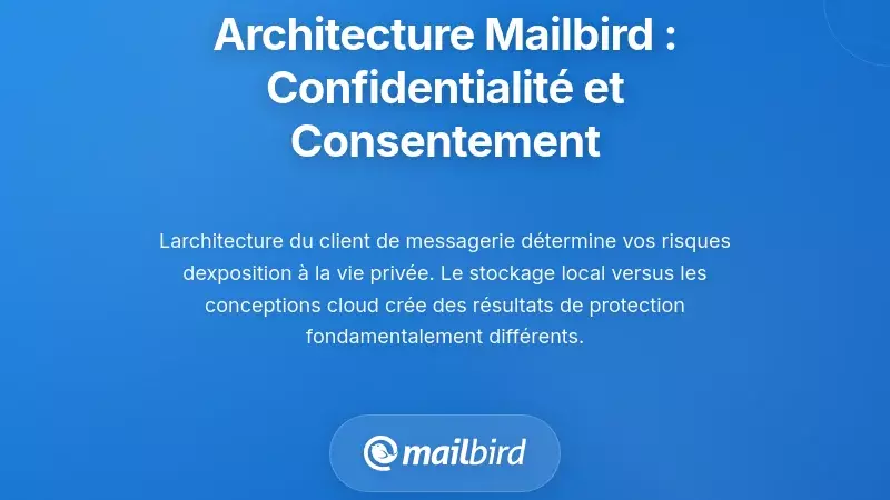 Comment l'architecture ax&eacute;e sur la vie priv&eacute;e de Mailbird r&eacute;pond aux exigences de consentement