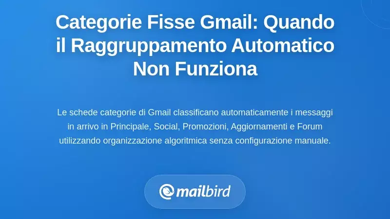 Il sistema di categoria fisso: quando il raggruppamento automatico di Gmail non corrisponde al tuo flusso di lavoro
