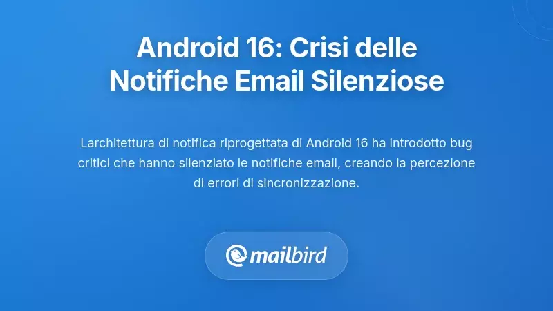 La crisi delle notifiche di Android 16: Quando l'email arriva silenziosamente