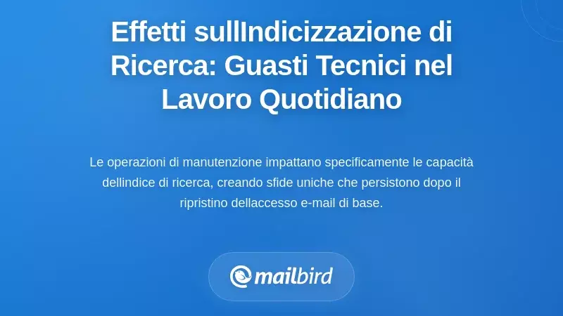 Effetti Specifici sulla Funzionalit&agrave; dell'Indice di Ricerca: Guasti Tecnici che Impattano il Lavoro Quotidiano