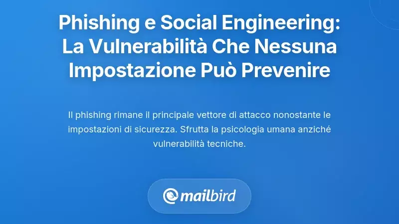 Phishing e Ingegneria Sociale: La Vulnerabilit&agrave; Che Nessuna Impostazione sulla Privacy Pu&ograve; Prevenire