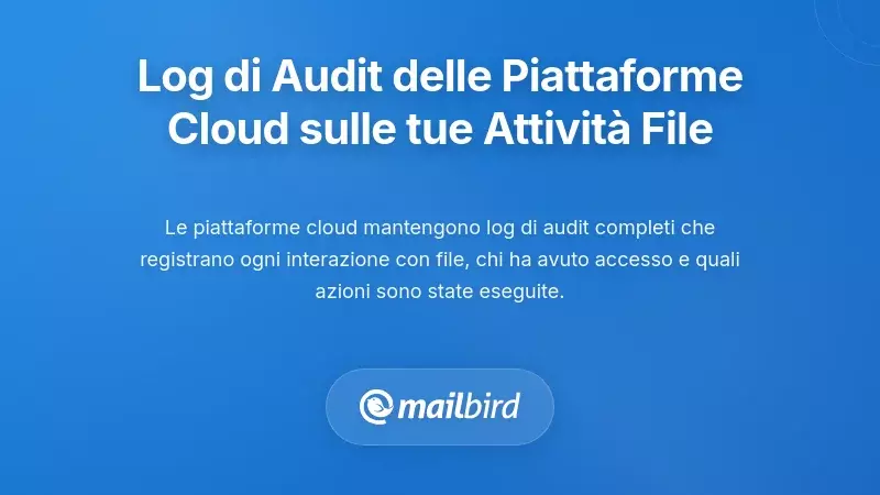 I registri di audit completi che le piattaforme cloud mantengono sulle tue attivit&agrave; sui file