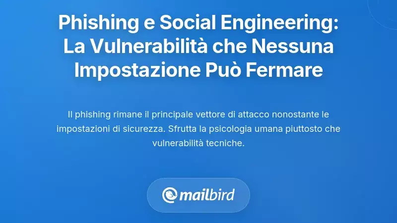 Phishing e Ingegneria Sociale: La Vulnerabilit&agrave; Che Nessuna Impostazione di Privacy Pu&ograve; Prevenire