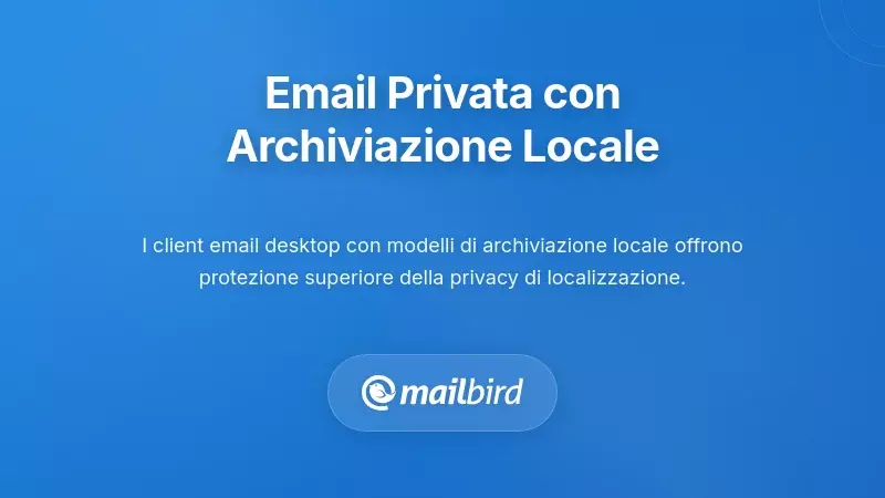 Soluzioni Email incentrate sulla Privacy e Architettura di Archiviazione Locale