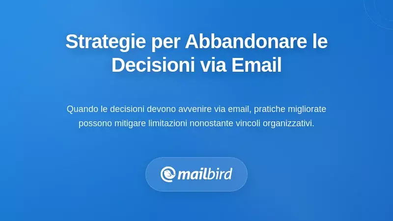 Strategie pratiche per abbandonare le decisioni via email