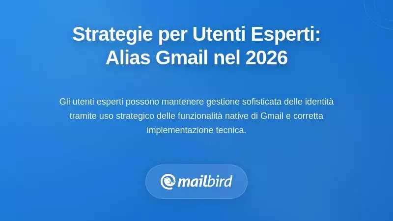 Strategie pratiche per utenti esperti: far funzionare gli alias di Gmail nel 2026
