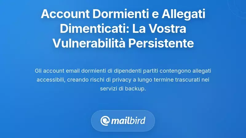 Account inattivi e allegati dimenticati: la tua vulnerabilità persistente