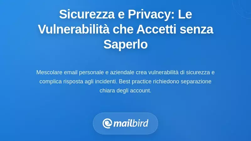 Sicurezza e Privacy: Le Vulnerabilità che Accetti Senza Rendertene Conto