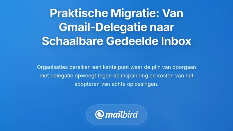 Praktische Migratie: Van Gmail-delegatie naar schaalbare gedeelde inboxarchitectuur